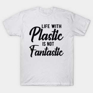 Earth Day - Life with plastic is not fantastic T-Shirt